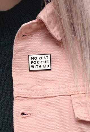 NO REST FOR THE WITH KID - ENAMEL PIN