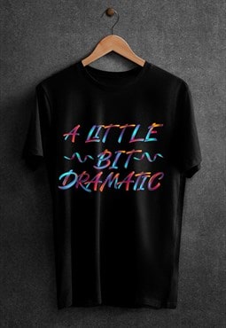 A Little Bit Dramatic T Shirt