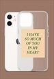 I HAVE SO MUCH OF YOU IN MY HEART PHONE CASE