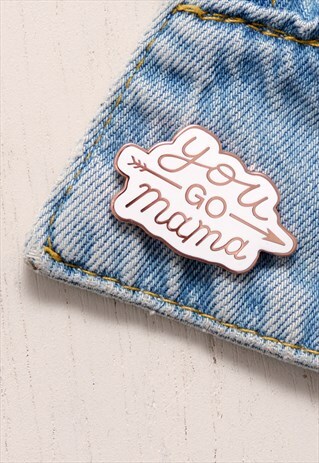 YOU GO MAMA - ENAMEL PIN