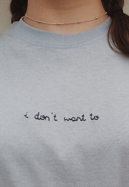 light blue hand embroidered 'i don't want to' t-shirt