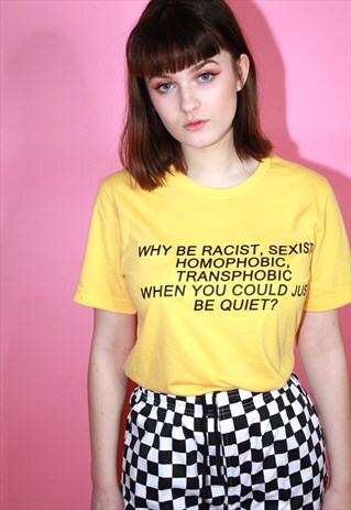 WHY BE RACIST SEXIST HOMOPHOBIC BE QUIET SLOGAN T SHIRT