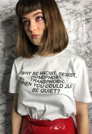 WHY BE WHEN YOU COULD BE QUIET? T SHIRT