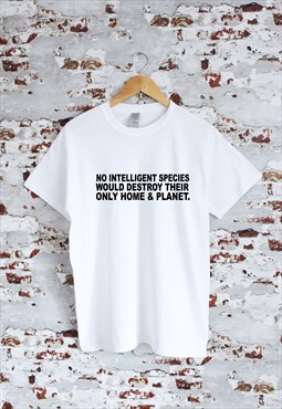 No intelligent species would destory print White T-shirt