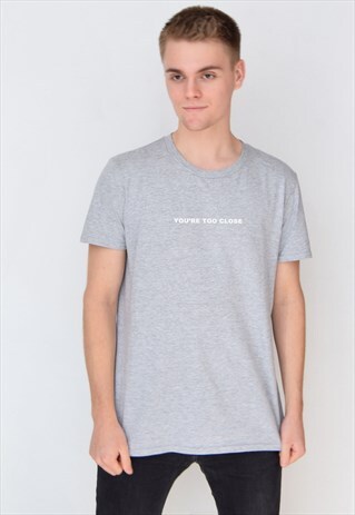 GREY YOU'RE TOO CLOSE (WHITE) T-SHIRT