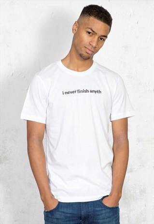 I NEVER FINISH ANYTHING T-SHIRT