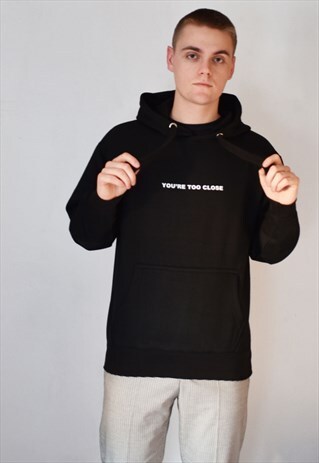 BLACK YOU'RE TOO CLOSE HOODIE