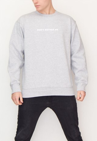 GREY DON'T BOTHER ME (WHITE) SWEATSHIRT