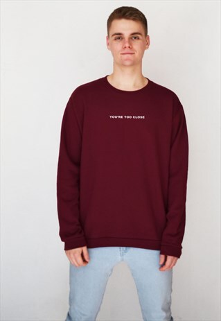 BURGUNDY YOU'RE TOO CLOSE (WHITE) SWEATSHIRT