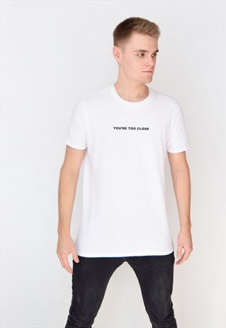 WHITE YOU'RE TOO CLOSE T-SHIRT