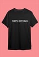 Sorry Not Today graphic slogan print black unisex t-shirt